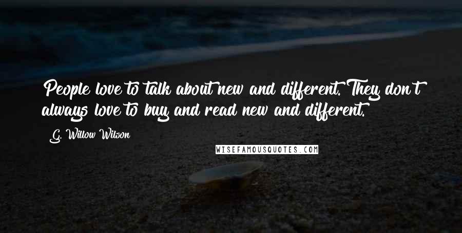 G. Willow Wilson Quotes: People love to talk about new and different. They don't always love to buy and read new and different.