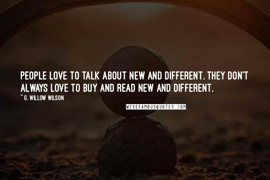 G. Willow Wilson Quotes: People love to talk about new and different. They don't always love to buy and read new and different.