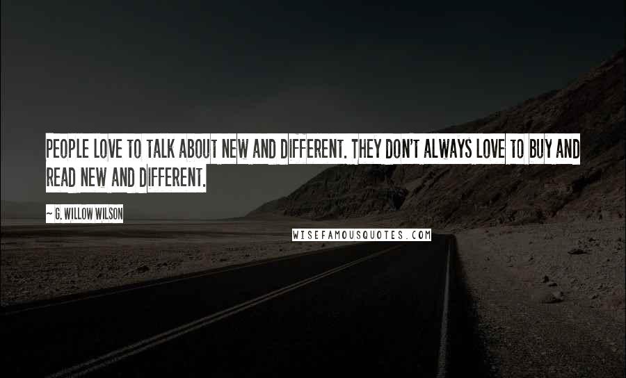 G. Willow Wilson Quotes: People love to talk about new and different. They don't always love to buy and read new and different.