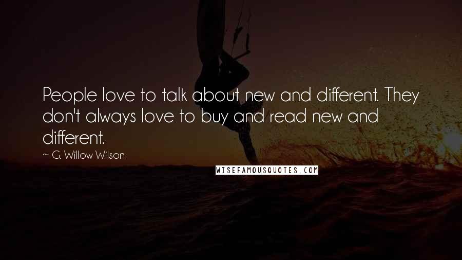 G. Willow Wilson Quotes: People love to talk about new and different. They don't always love to buy and read new and different.