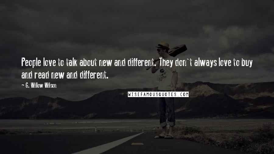 G. Willow Wilson Quotes: People love to talk about new and different. They don't always love to buy and read new and different.