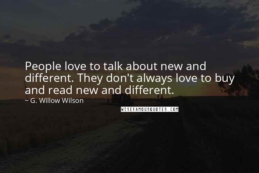 G. Willow Wilson Quotes: People love to talk about new and different. They don't always love to buy and read new and different.