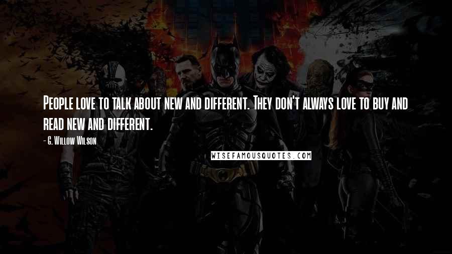 G. Willow Wilson Quotes: People love to talk about new and different. They don't always love to buy and read new and different.