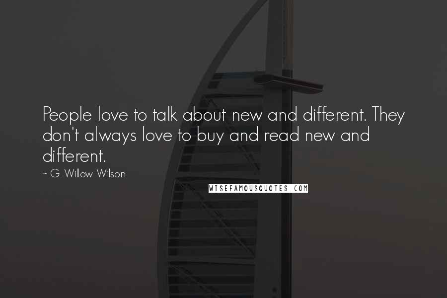 G. Willow Wilson Quotes: People love to talk about new and different. They don't always love to buy and read new and different.