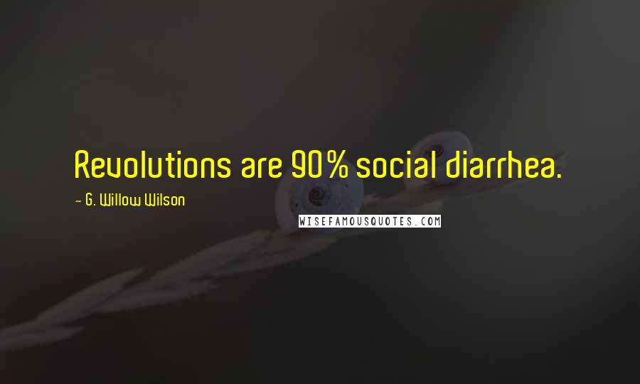 G. Willow Wilson Quotes: Revolutions are 90% social diarrhea.