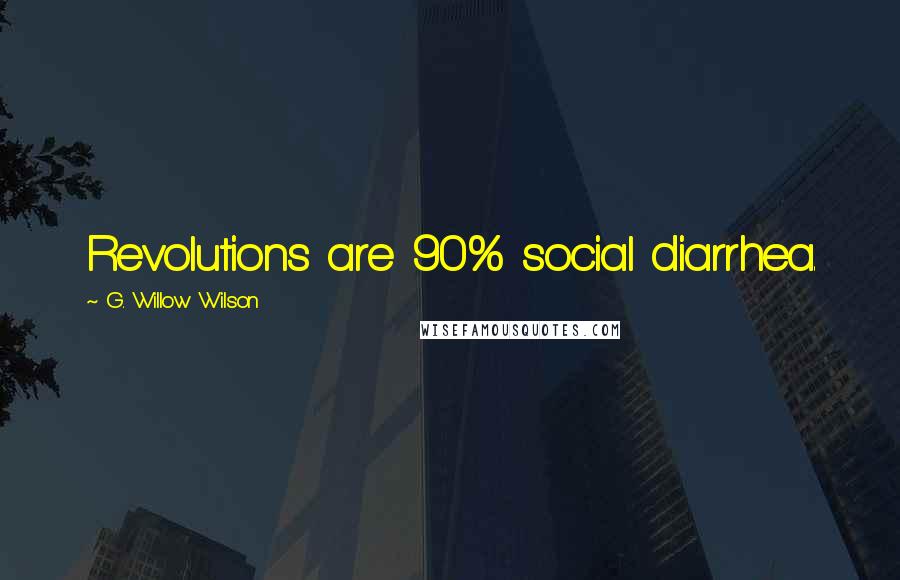 G. Willow Wilson Quotes: Revolutions are 90% social diarrhea.