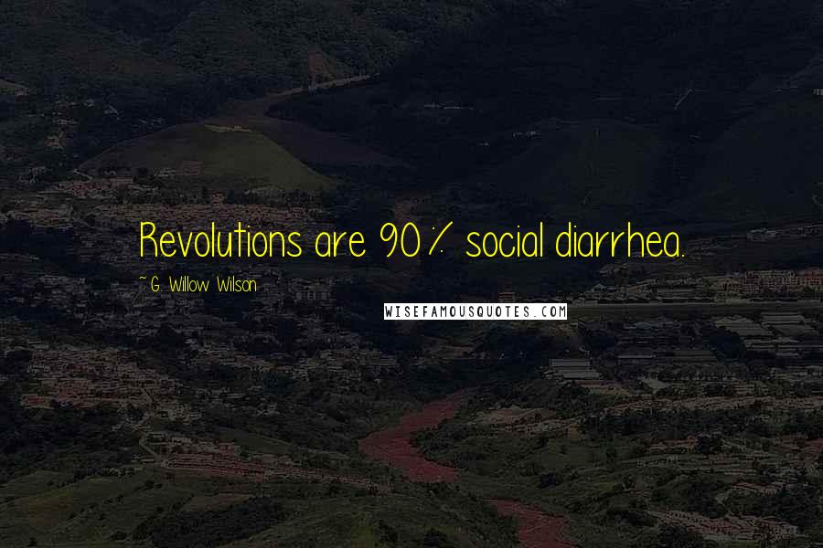 G. Willow Wilson Quotes: Revolutions are 90% social diarrhea.