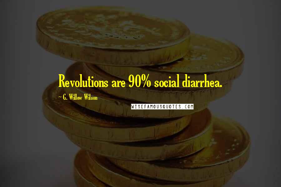 G. Willow Wilson Quotes: Revolutions are 90% social diarrhea.