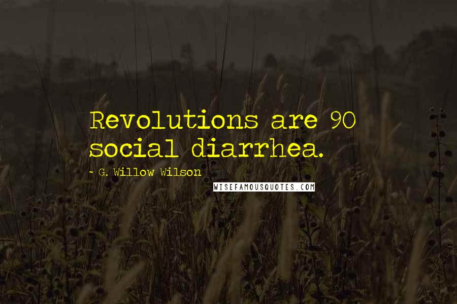 G. Willow Wilson Quotes: Revolutions are 90% social diarrhea.