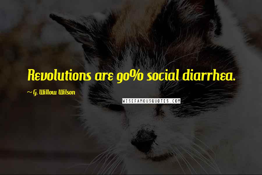 G. Willow Wilson Quotes: Revolutions are 90% social diarrhea.