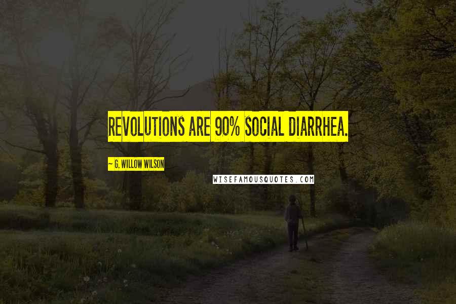 G. Willow Wilson Quotes: Revolutions are 90% social diarrhea.