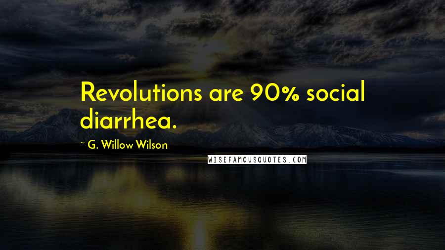 G. Willow Wilson Quotes: Revolutions are 90% social diarrhea.