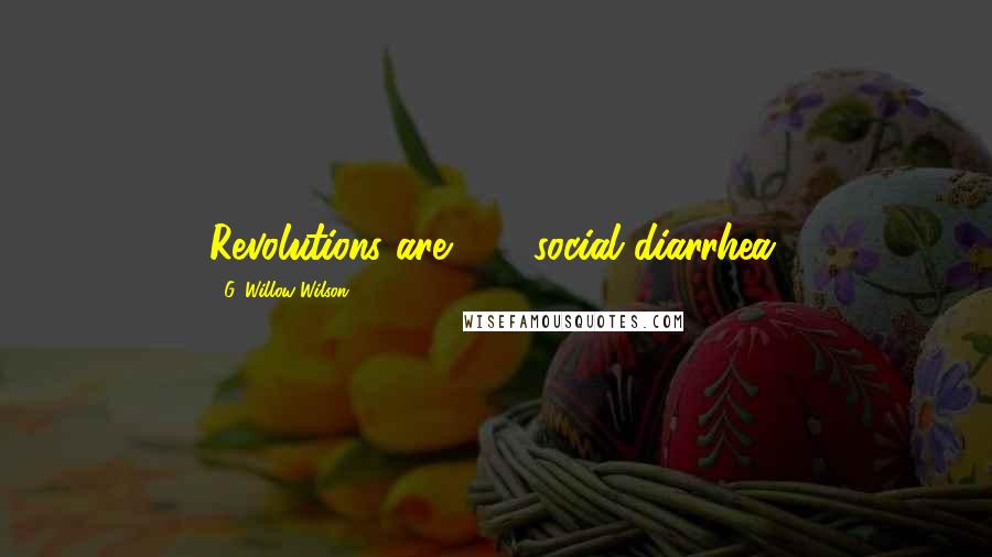 G. Willow Wilson Quotes: Revolutions are 90% social diarrhea.