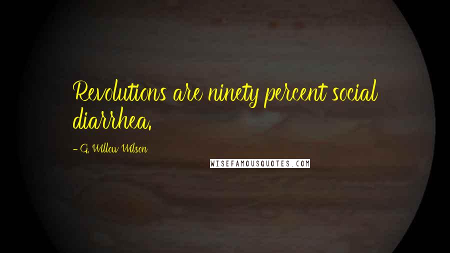 G. Willow Wilson Quotes: Revolutions are ninety percent social diarrhea.