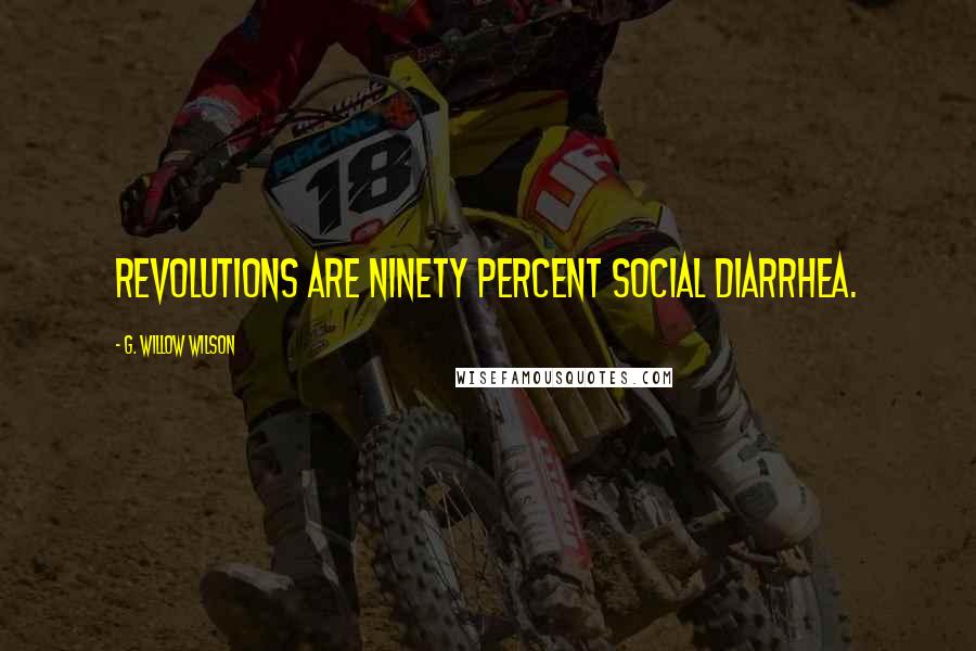 G. Willow Wilson Quotes: Revolutions are ninety percent social diarrhea.