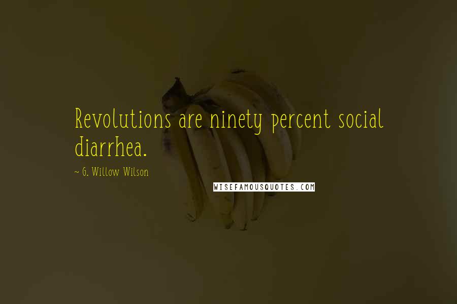 G. Willow Wilson Quotes: Revolutions are ninety percent social diarrhea.