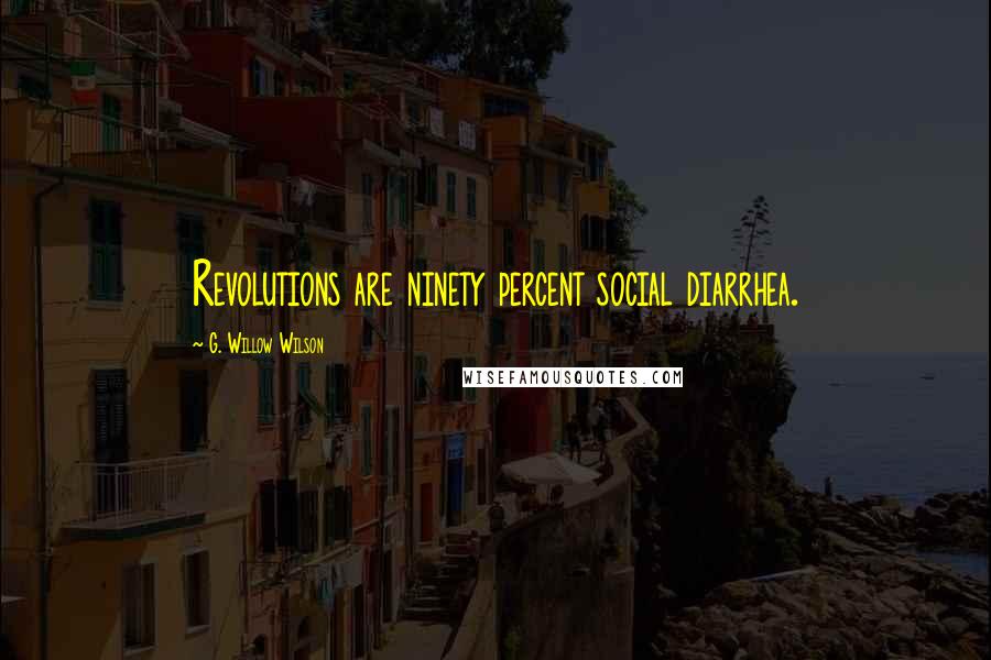 G. Willow Wilson Quotes: Revolutions are ninety percent social diarrhea.