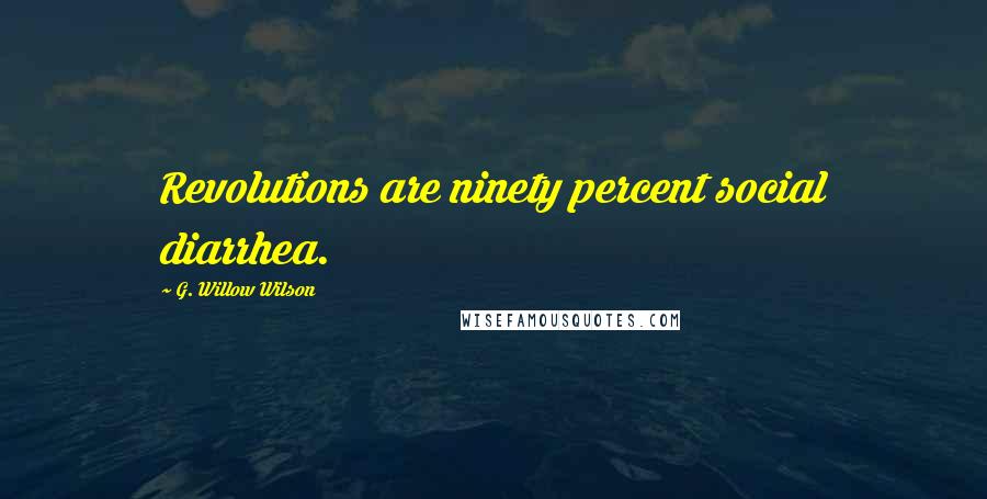 G. Willow Wilson Quotes: Revolutions are ninety percent social diarrhea.