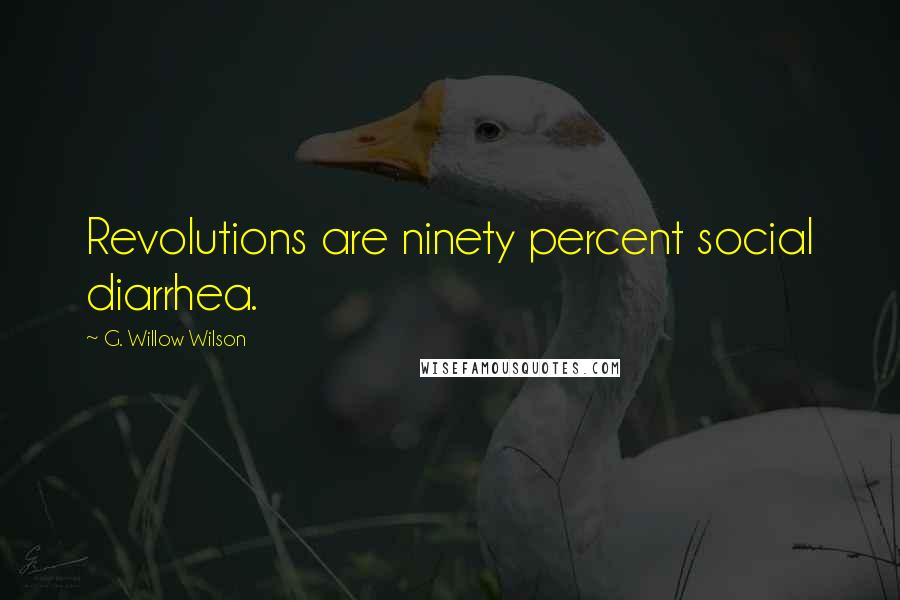 G. Willow Wilson Quotes: Revolutions are ninety percent social diarrhea.