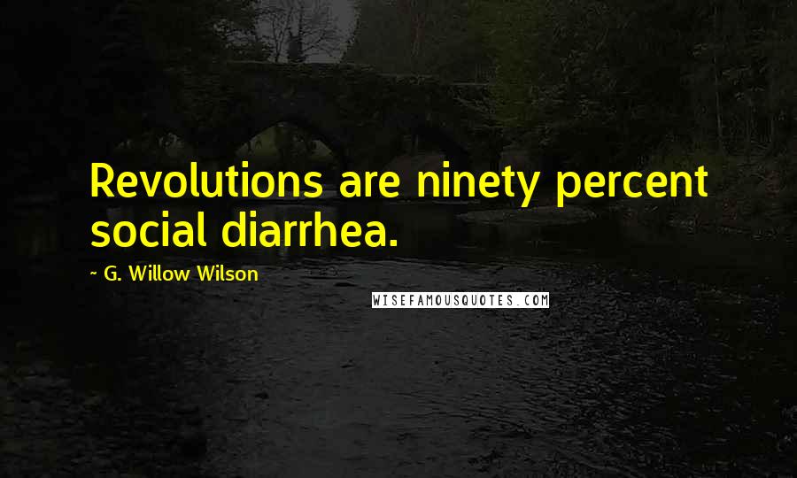 G. Willow Wilson Quotes: Revolutions are ninety percent social diarrhea.