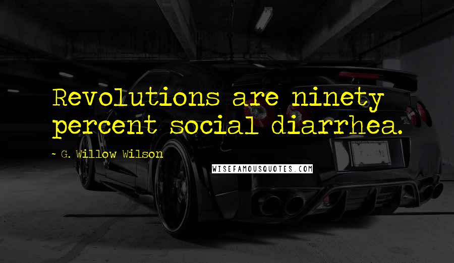 G. Willow Wilson Quotes: Revolutions are ninety percent social diarrhea.
