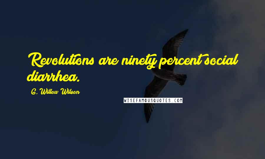 G. Willow Wilson Quotes: Revolutions are ninety percent social diarrhea.