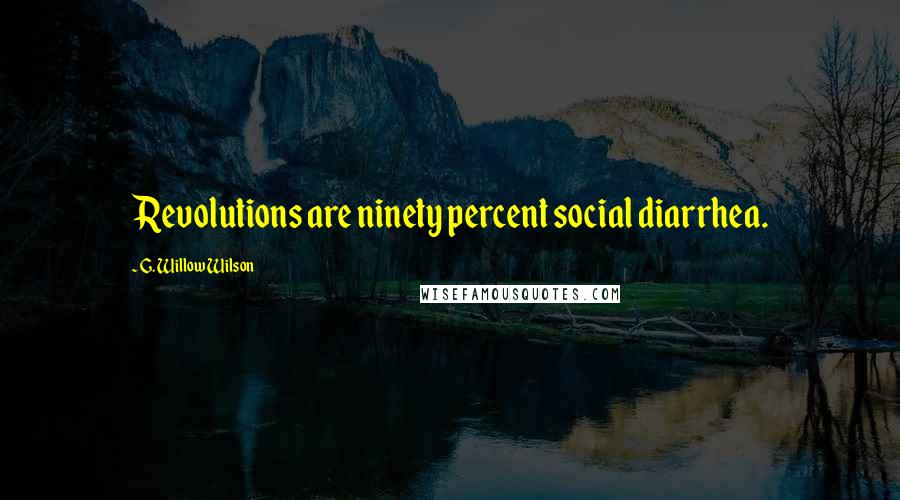 G. Willow Wilson Quotes: Revolutions are ninety percent social diarrhea.