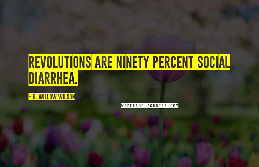 G. Willow Wilson Quotes: Revolutions are ninety percent social diarrhea.
