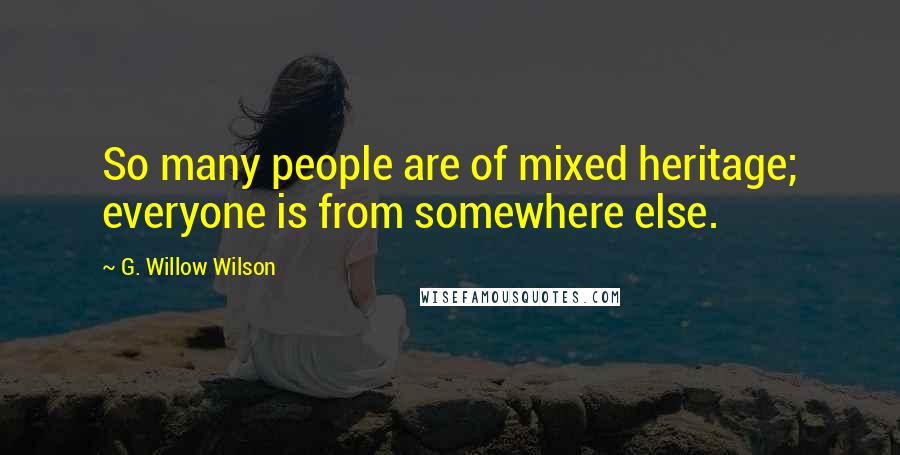 G. Willow Wilson Quotes: So many people are of mixed heritage; everyone is from somewhere else.