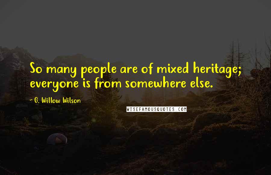 G. Willow Wilson Quotes: So many people are of mixed heritage; everyone is from somewhere else.