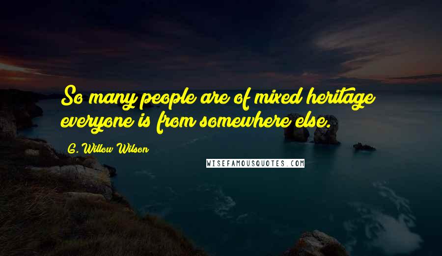 G. Willow Wilson Quotes: So many people are of mixed heritage; everyone is from somewhere else.