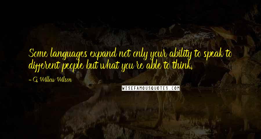 G. Willow Wilson Quotes: Some languages expand not only your ability to speak to different people but what you're able to think.