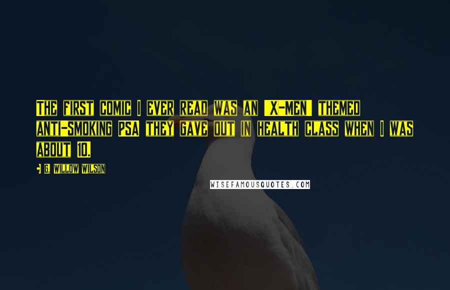 G. Willow Wilson Quotes: The first comic I ever read was an 'X-Men' themed anti-smoking PSA they gave out in health class when I was about 10.