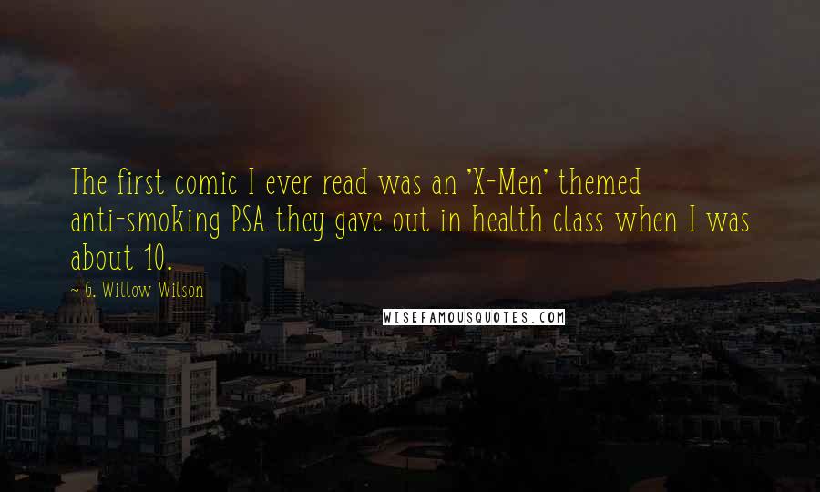 G. Willow Wilson Quotes: The first comic I ever read was an 'X-Men' themed anti-smoking PSA they gave out in health class when I was about 10.