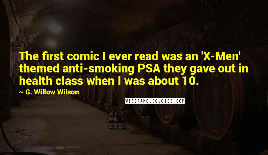 G. Willow Wilson Quotes: The first comic I ever read was an 'X-Men' themed anti-smoking PSA they gave out in health class when I was about 10.