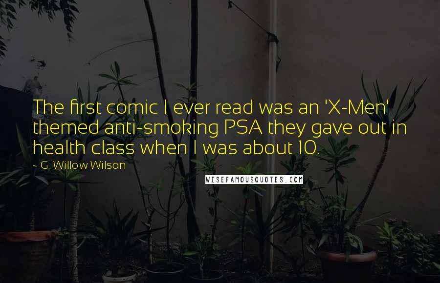 G. Willow Wilson Quotes: The first comic I ever read was an 'X-Men' themed anti-smoking PSA they gave out in health class when I was about 10.