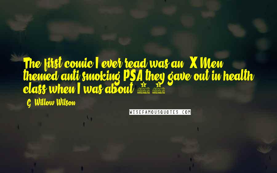 G. Willow Wilson Quotes: The first comic I ever read was an 'X-Men' themed anti-smoking PSA they gave out in health class when I was about 10.