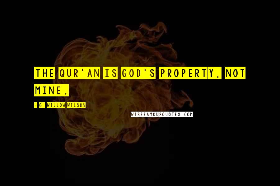 G. Willow Wilson Quotes: The Qur'an is God's property, not mine.