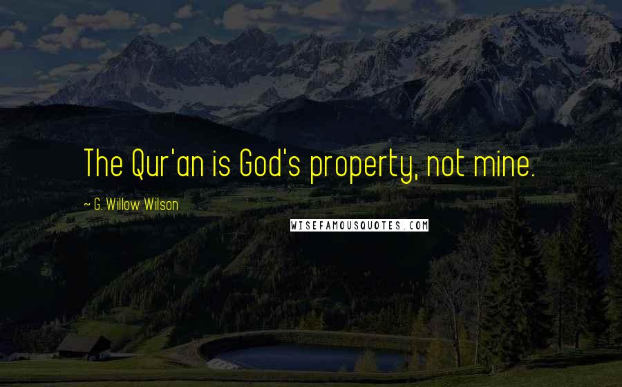 G. Willow Wilson Quotes: The Qur'an is God's property, not mine.