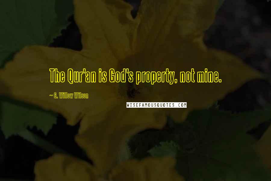 G. Willow Wilson Quotes: The Qur'an is God's property, not mine.
