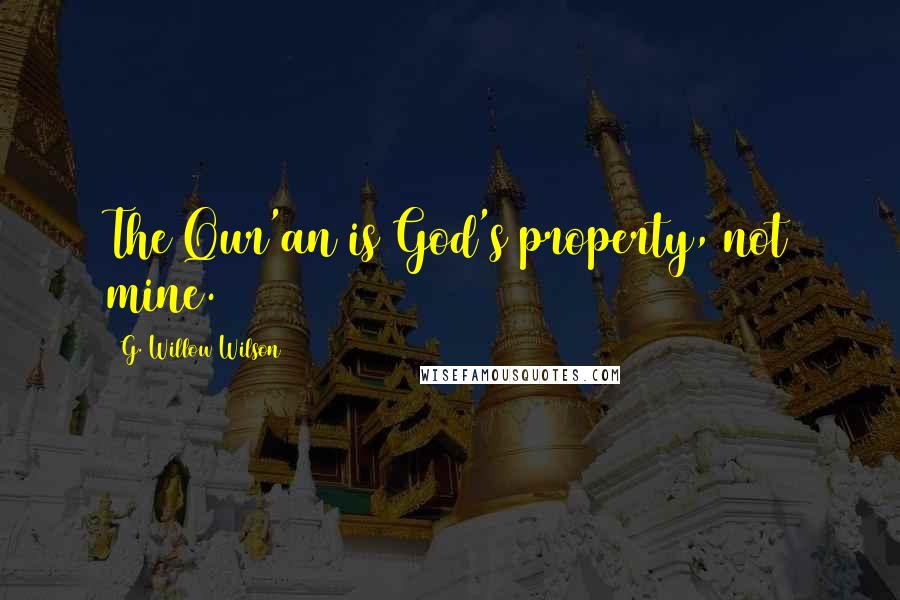 G. Willow Wilson Quotes: The Qur'an is God's property, not mine.