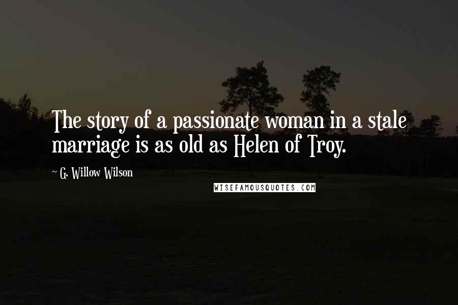 G. Willow Wilson Quotes: The story of a passionate woman in a stale marriage is as old as Helen of Troy.