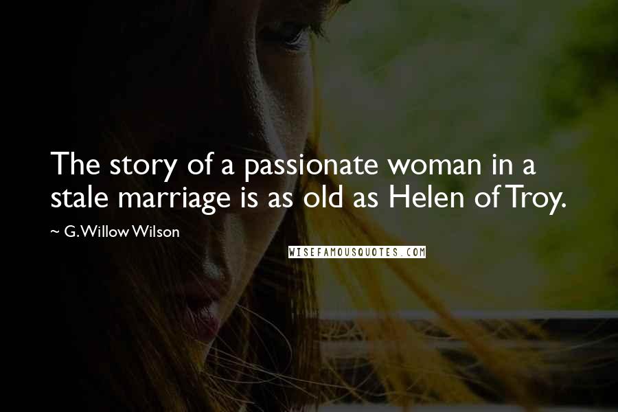 G. Willow Wilson Quotes: The story of a passionate woman in a stale marriage is as old as Helen of Troy.