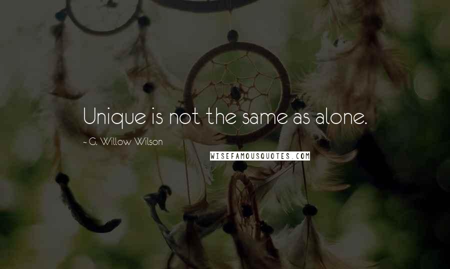 G. Willow Wilson Quotes: Unique is not the same as alone.
