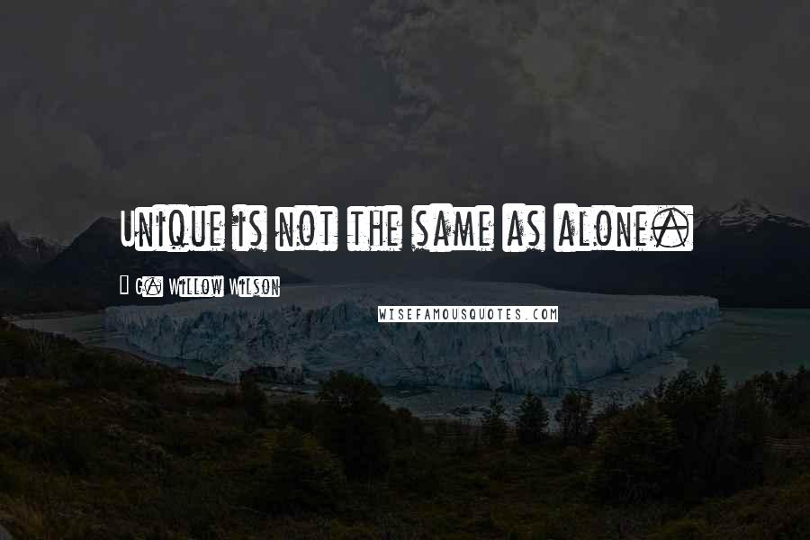 G. Willow Wilson Quotes: Unique is not the same as alone.