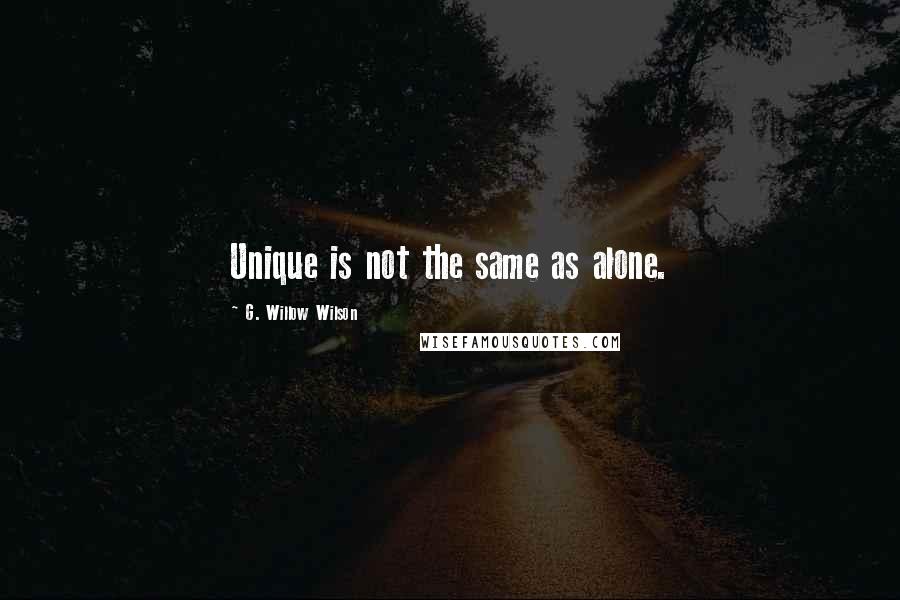 G. Willow Wilson Quotes: Unique is not the same as alone.