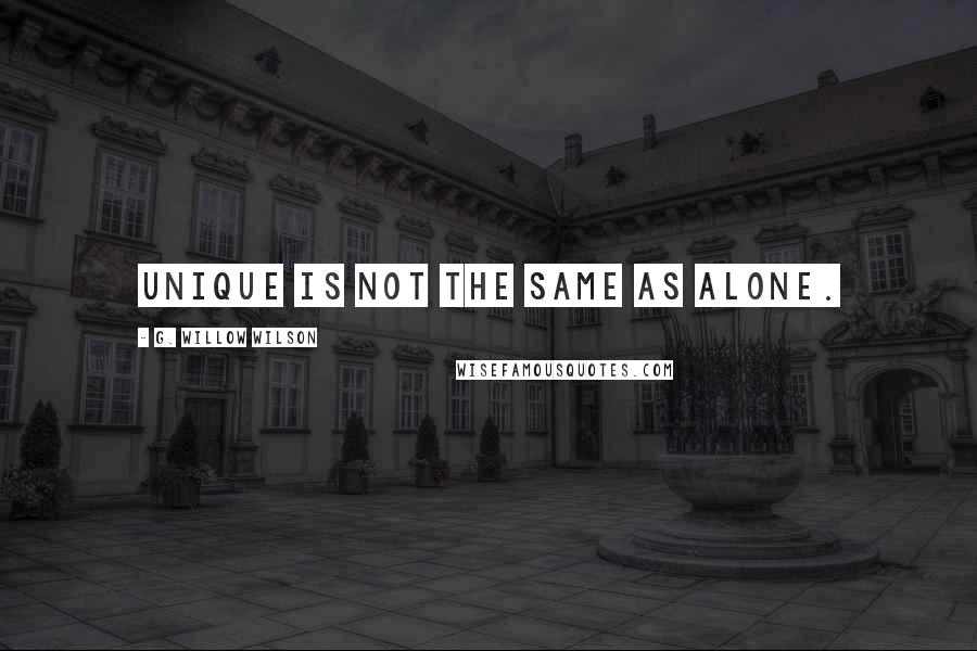 G. Willow Wilson Quotes: Unique is not the same as alone.