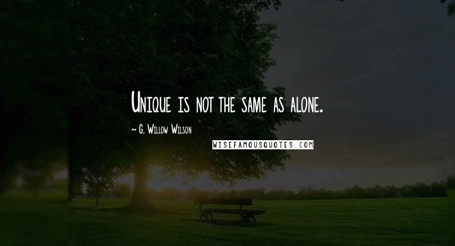 G. Willow Wilson Quotes: Unique is not the same as alone.