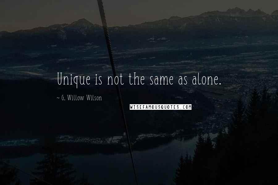 G. Willow Wilson Quotes: Unique is not the same as alone.