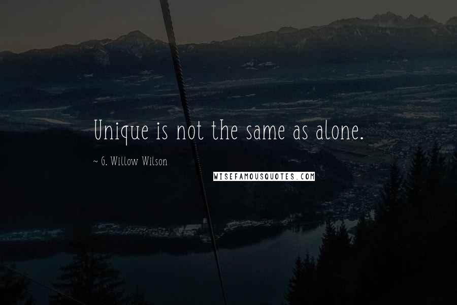 G. Willow Wilson Quotes: Unique is not the same as alone.